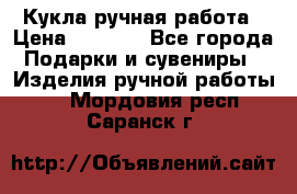 Кукла ручная работа › Цена ­ 1 800 - Все города Подарки и сувениры » Изделия ручной работы   . Мордовия респ.,Саранск г.